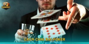 Cách chia bài poker chuẩn xác tại Game bài đổi thưởng dễ hiểu cho người mới