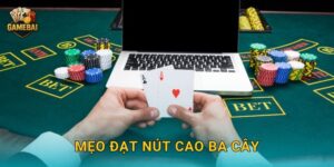 Mẹo đạt nút cao ba cây chuẩn xác tại Game bài đổi thưởng giúp thắng lớn