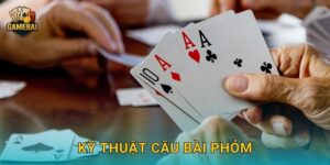 Kỹ thuật câu bài phỏm hiệu quả tại Game bài đổi thưởng cho người chơi thông minh