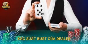 Xác suất bust của dealer và cách tận dụng tại Game bài đổi thưởng blackjack