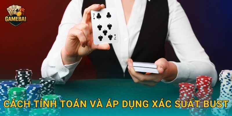 Cách tính toán và áp dụng xác suất bust