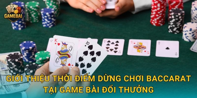 Giới thiệu thời điểm dừng chơi baccarat tại Game bài đổi thưởng
