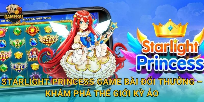 Starlight Princess Game bài đổi thưởng – Khám phá thế giới kỳ ảo