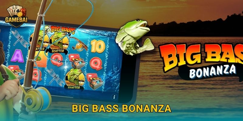 Big Bass Bonanza câu cá trúng thưởng lớn tại Game bài đổi thưởng