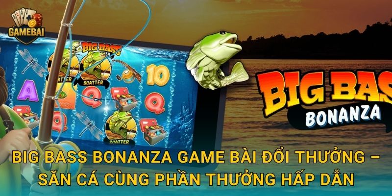 Big Bass Bonanza câu cá trúng thưởng lớn tại Game bài đổi thưởng 2 Big Bass Bonanza Game bài đổi thưởng – Săn cá cùng phần thưởng hấp dẫn