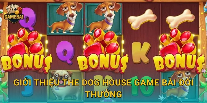Giới thiệu The Dog House Game bài đổi thưởng