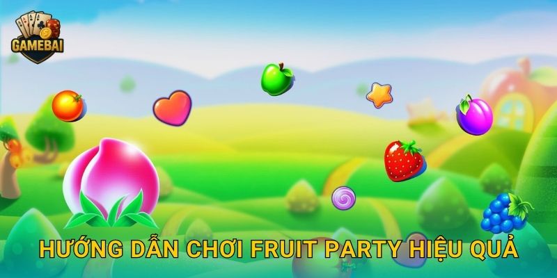 Hướng dẫn chơi Fruit Party hiệu quả
