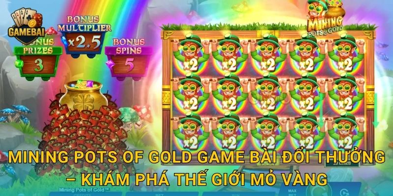 Mining Pots of Gold Game bài đổi thưởng – Khám phá thế giới mỏ vàng