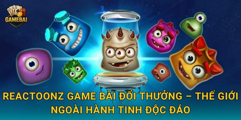 Reactoonz Game bài đổi thưởng – Thế giới ngoài hành tinh độc đáo