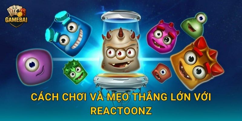 Cách chơi và mẹo thắng lớn với Reactoonz