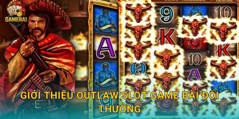 Giới thiệu Outlaw Slot Game bài đổi thưởng
