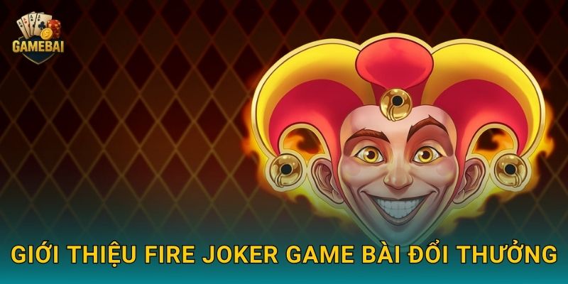 Fire Joker rực cháy phần thưởng hấp dẫn tại Game bài đổi thưởng 2 Giới thiệu Fire Joker Game bài đổi thưởng