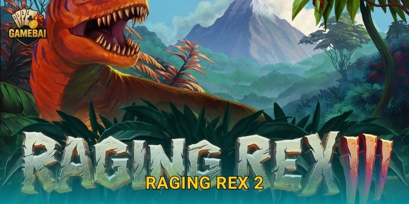 Raging Rex 2 khủng long huyền thoại tại Game bài đổi thưởng hấp dẫn