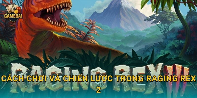 Cách chơi và chiến lược trong Raging Rex 2