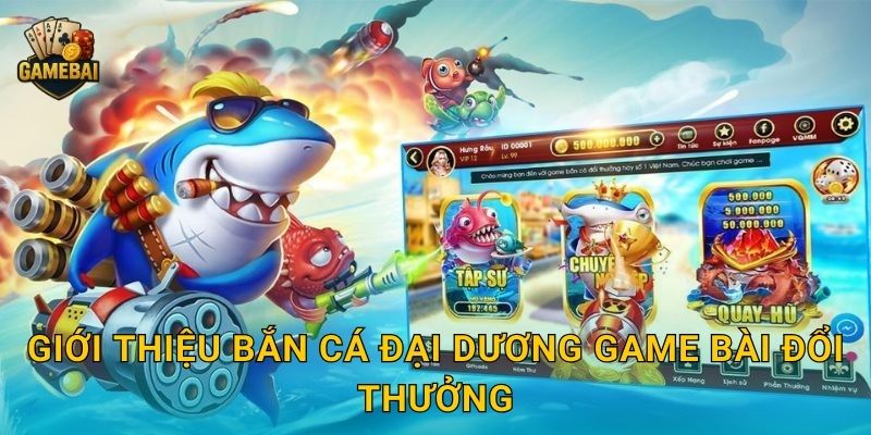 Bắn Cá Đại Dương sôi động và hấp dẫn tại Game bài đổi thưởng 2 Giới thiệu Bắn Cá Đại Dương Game bài đổi thưởng