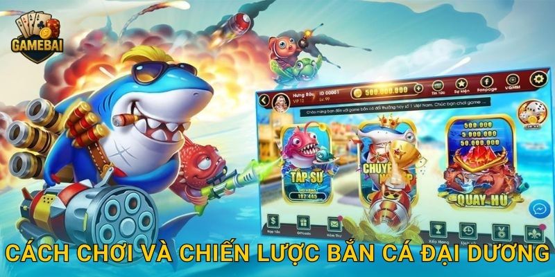 Bắn Cá Đại Dương sôi động và hấp dẫn tại Game bài đổi thưởng 3 Cách chơi và chiến lược Bắn Cá Đại Dương