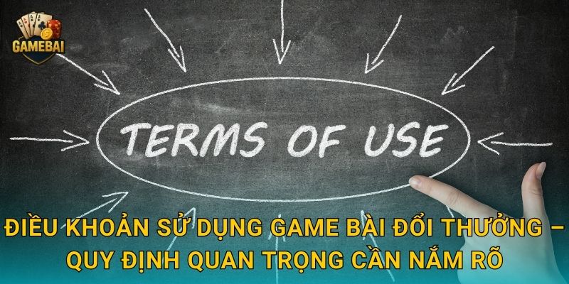 Điều khoản sử dụng Game bài đổi thưởng – Quy định quan trọng cần nắm rõ
