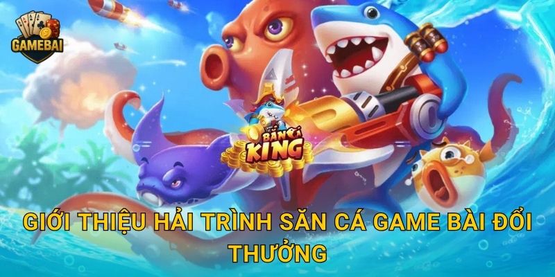 Giới thiệu Hải Trình Săn Cá Game bài đổi thưởng